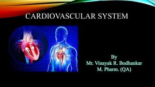 CARDIOVASCULAR SYSTEM
By
Mr. Vinayak R. Bodhankar
M. Pharm. (QA)
 