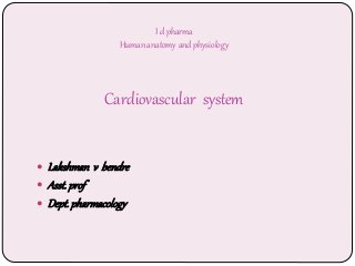 I d pharma
Human anatomy and physiology
Cardiovascular system
 Lakshman v bendre
 Asst. prof
 Dept.pharmacology
 