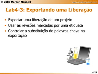 Lab4-3: Exportando uma Liberação Exportar uma liberação de um projeto Usar as revisões marcadas por uma etiqueta Controlar a substituição de palavras-chave na exportação 