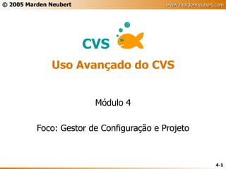 Uso Avançado do CVS Módulo 4 Foco: Gestor de Configuração e Projeto 