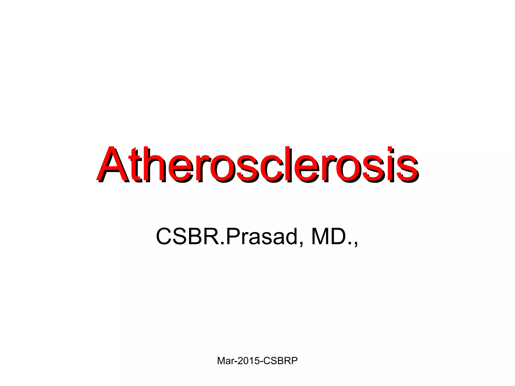 AtherosclerosisAtherosclerosis
CSBR.Prasad, MD.,
Mar-2015-CSBRP
 