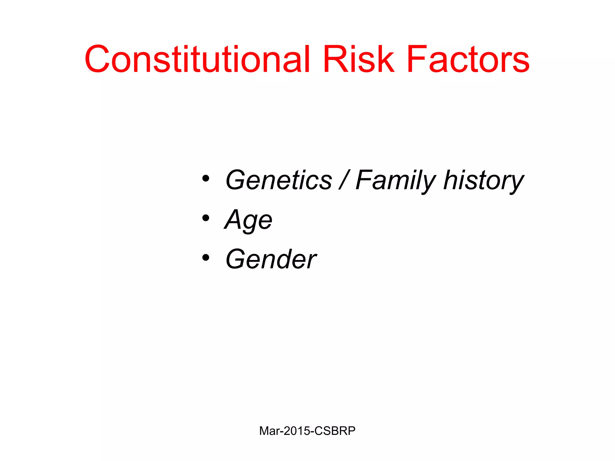 Constitutional Risk Factors
• Genetics / Family history
• Age
• Gender
Mar-2015-CSBRP
 