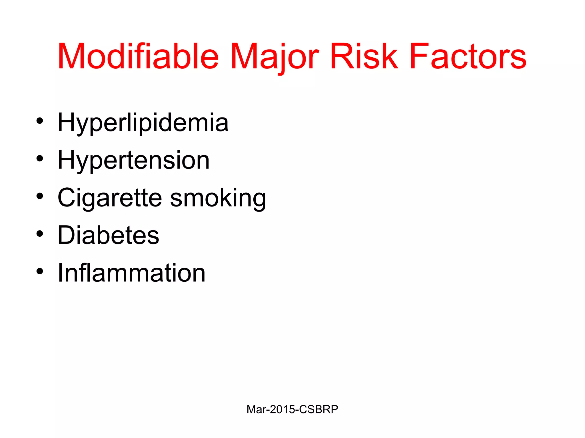 Modifiable Major Risk Factors
• Hyperlipidemia
• Hypertension
• Cigarette smoking
• Diabetes
• Inflammation
Mar-2015-CSBRP
 