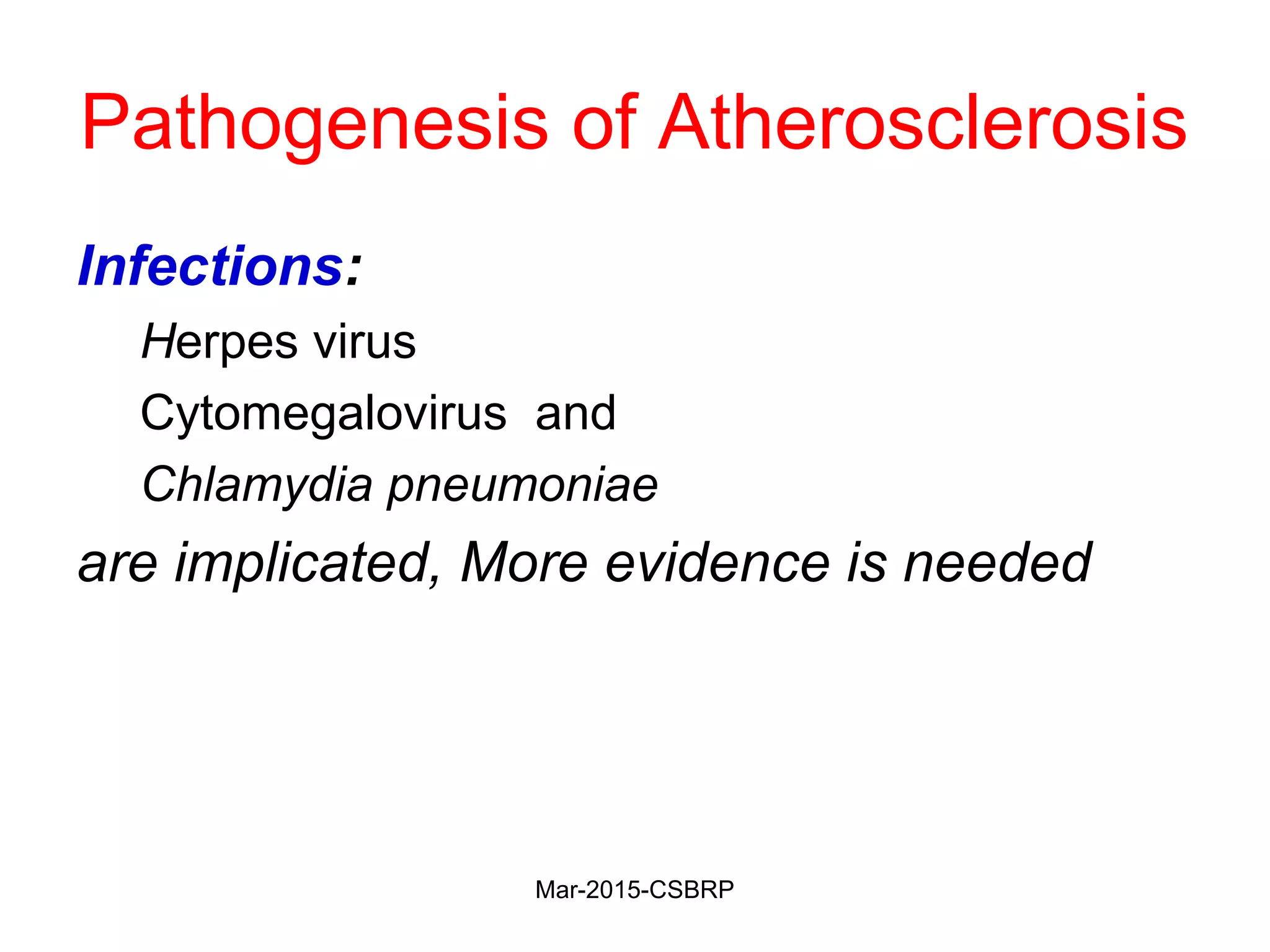 Pathogenesis of Atherosclerosis
Infections:
Herpes virus
Cytomegalovirus and
Chlamydia pneumoniae
are implicated, More evidence is needed
Mar-2015-CSBRP
 