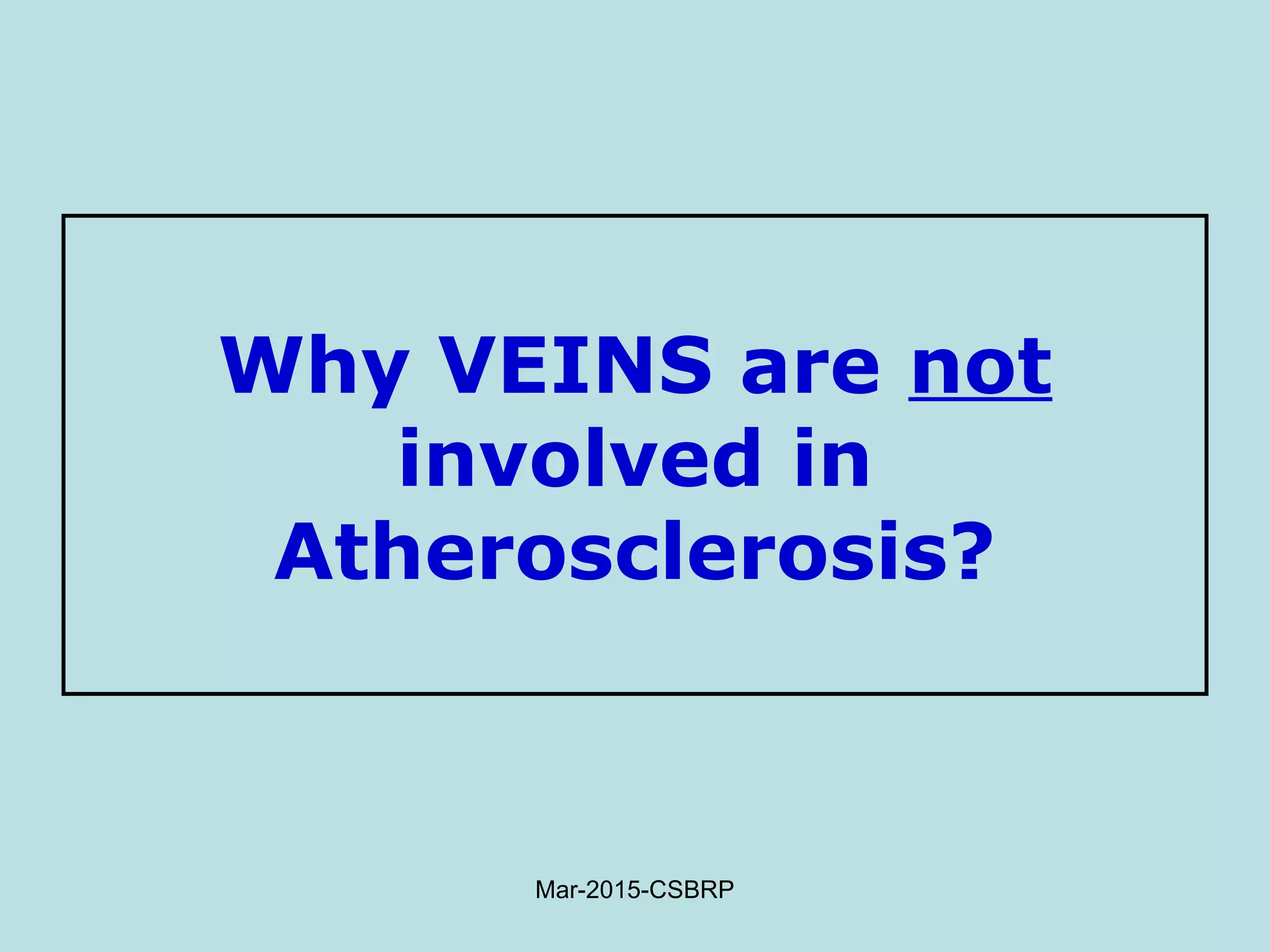 Why VEINS are not
involved in
Atherosclerosis?
Mar-2015-CSBRP
 