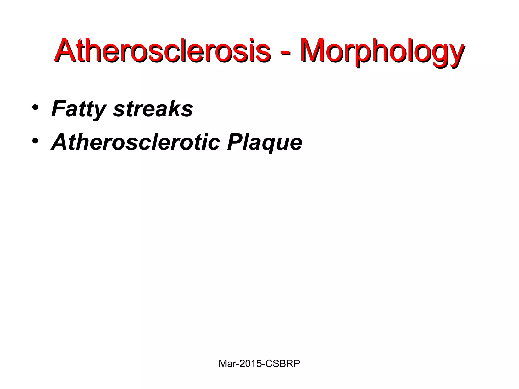 Atherosclerosis - MorphologyAtherosclerosis - Morphology
• Fatty streaks
• Atherosclerotic Plaque
Mar-2015-CSBRP
 