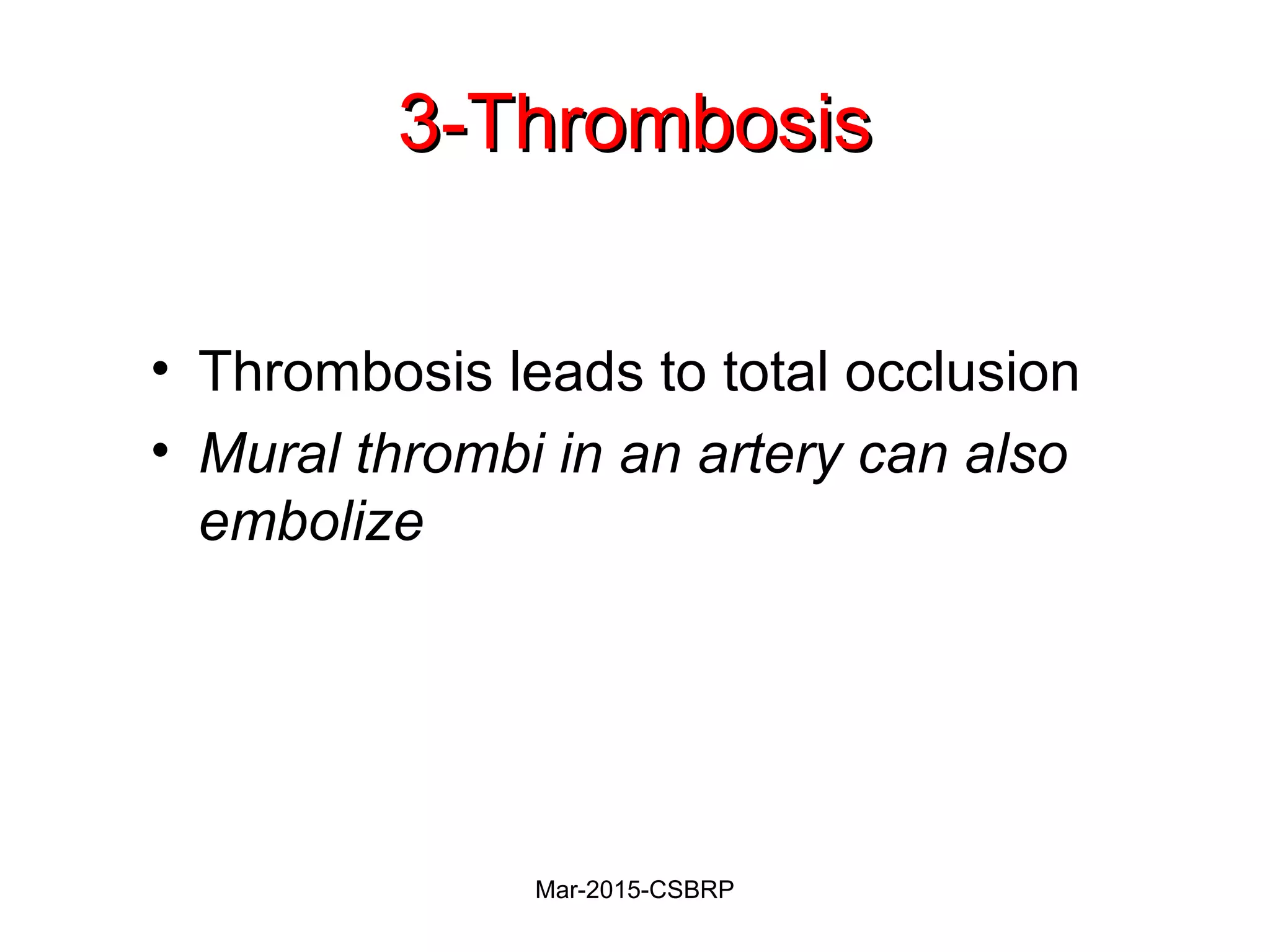 3-Thrombosis3-Thrombosis
• Thrombosis leads to total occlusion
• Mural thrombi in an artery can also
embolize
Mar-2015-CSBRP
 