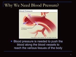 Why We Need Blood Pressure? Blood pressure is needed to push the blood along the blood vessels to reach the various tissues of the body 