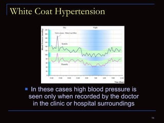 White Coat Hypertension In these cases high blood pressure is seen only when recorded by the doctor in the clinic or hospital surroundings 