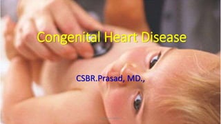 Congenital Heart Disease
CSBR.Prasad, MD.,
JAN-2015-CSBRP
 