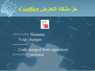 Conflict ‫حل مشكلة التعارض‬



<<<<<<< filename
  Your changes
=======
  Code merged from repository
>>>>>>> revision
 