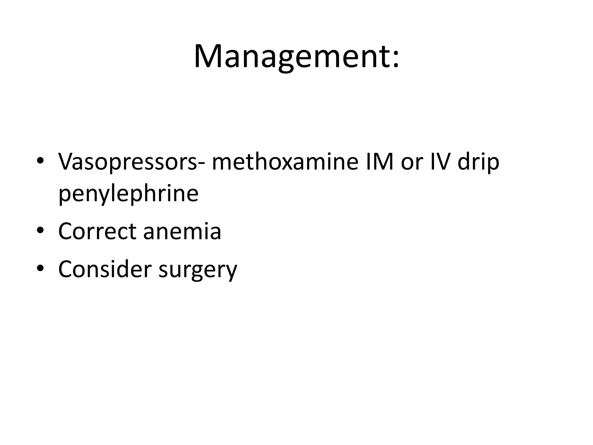 Management:

• Vasopressors- methoxamine IM or IV drip
  penylephrine
• Correct anemia
• Consider surgery
 