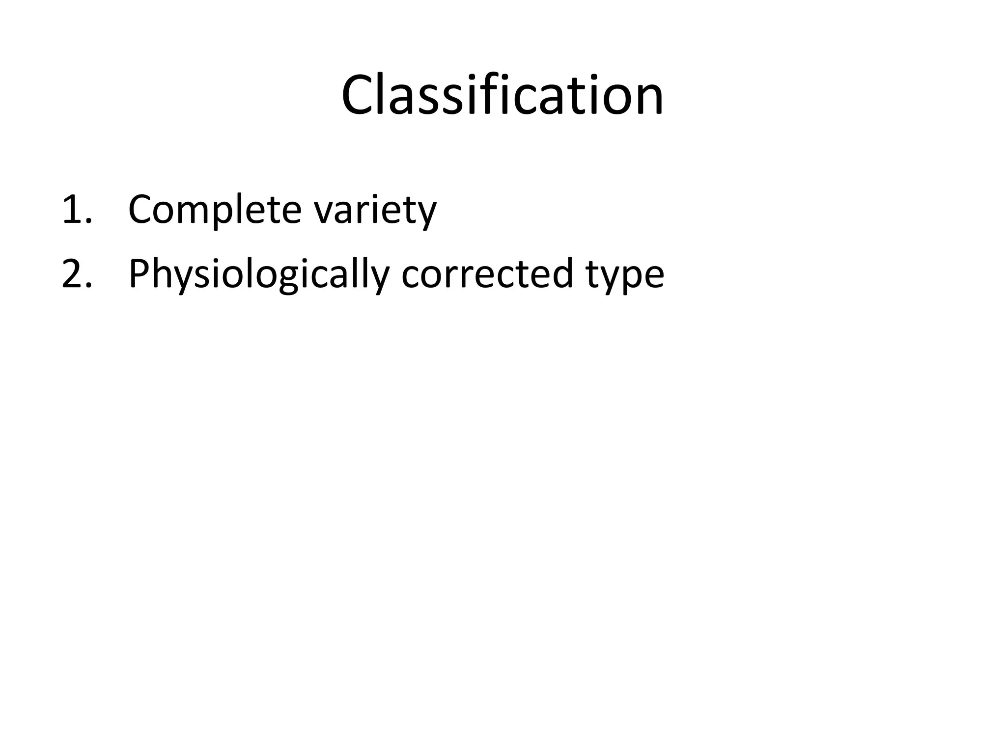 Classification
1. Complete variety
2. Physiologically corrected type
 