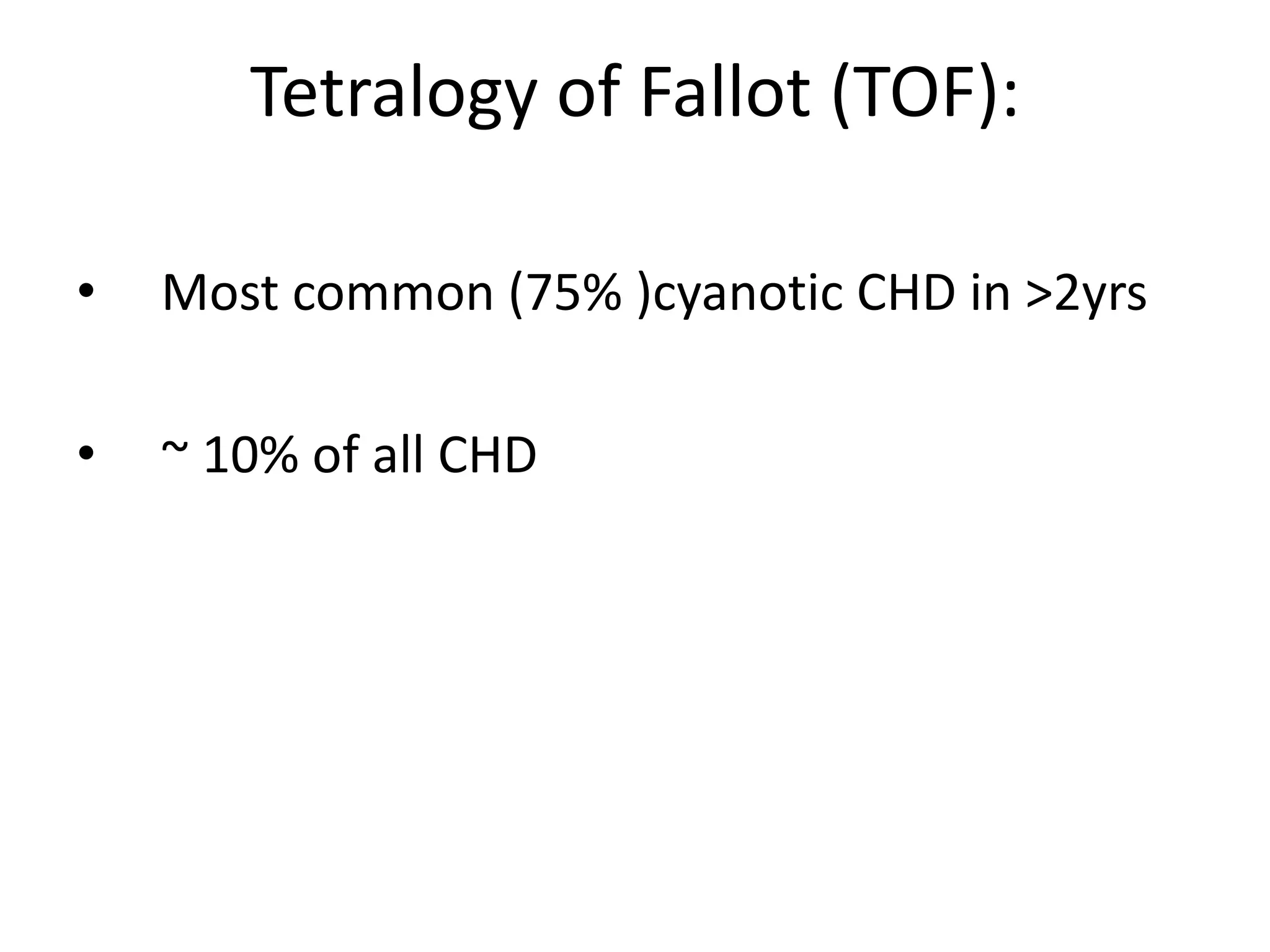Tetralogy of Fallot (TOF):

•   Most common (75% )cyanotic CHD in >2yrs

•   ~ 10% of all CHD
 