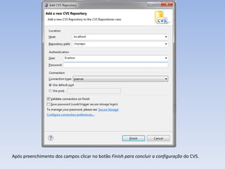 Após preenchimento dos campos clicar no botão Finish para concluir a configuração do CVS.
 