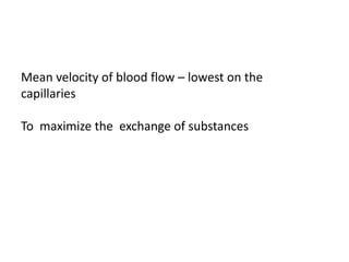 Mean velocity of blood flow – lowest on the
capillaries
To maximize the exchange of substances
 