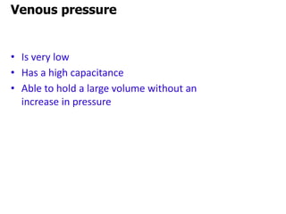 C =
Venous pressure
• Is very low
• Has a high capacitance
• Able to hold a large volume without an
increase in pressure
 