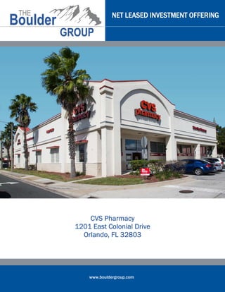 NET LEASED INVESTMENT OFFERING




    CVS Pharmacy
1201 East Colonial Drive
  Orlando, FL 32803




    www.bouldergroup.com
 