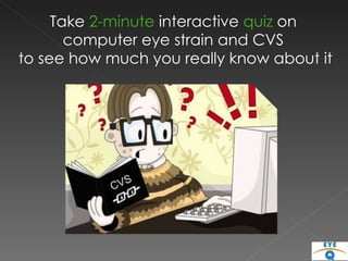 Take  2-minute  interactive  quiz  on  computer eye strain and CVS  to see how much you really know about it 