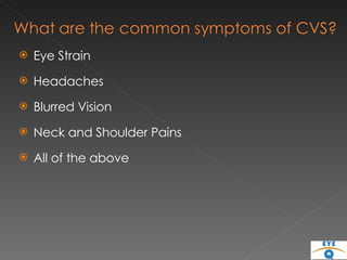 Eye Strain Headaches  Blurred Vision Neck and Shoulder Pains All of the above  