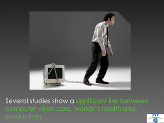 Several studies show a  significant link between computer vision care, worker’s health and productivity  