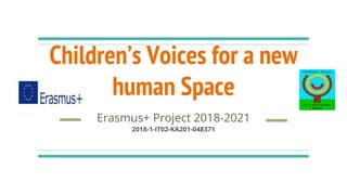 Children’s Voices for a new
human Space
Erasmus+ Project 2018-2021
2018-1-IT02-KA201-048371
 