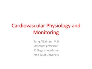 Cardiovascular Physiology and Monitoring  Tariq AlZahrani  M.D Assistant professor   College of medicine  King Saud University 