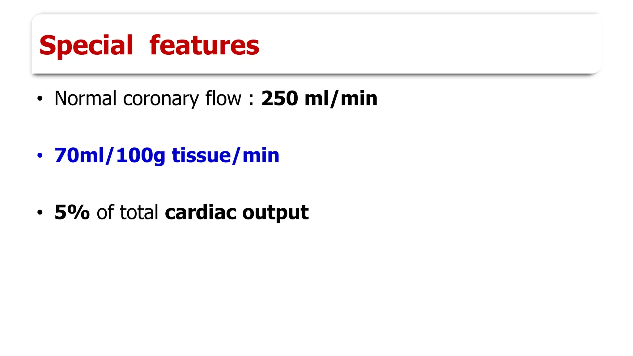 Special features
• Normal coronary flow : 250 ml/min
• 70ml/100g tissue/min
• 5% of total cardiac output
 
