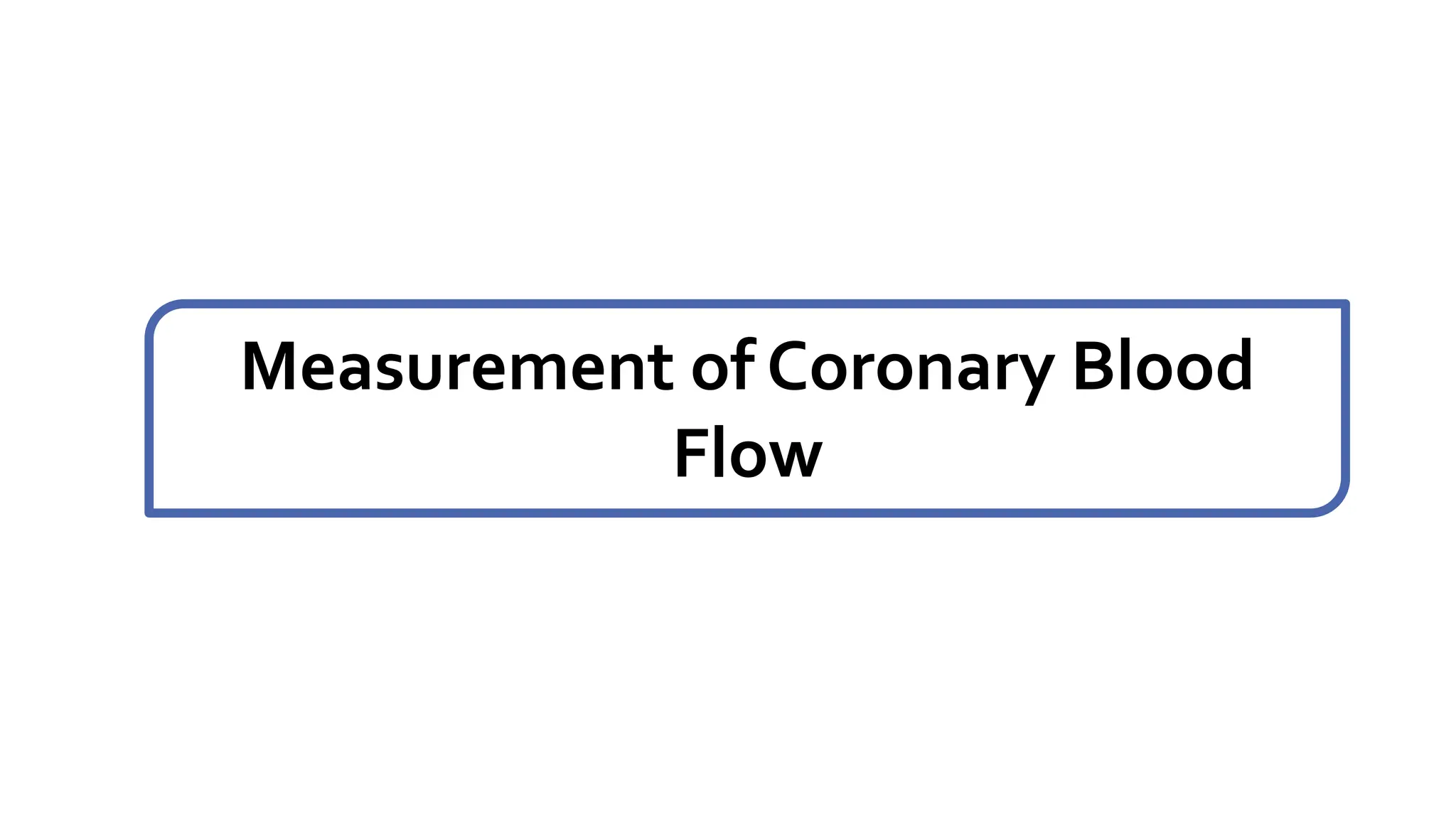 Measurement of Coronary Blood
Flow
 