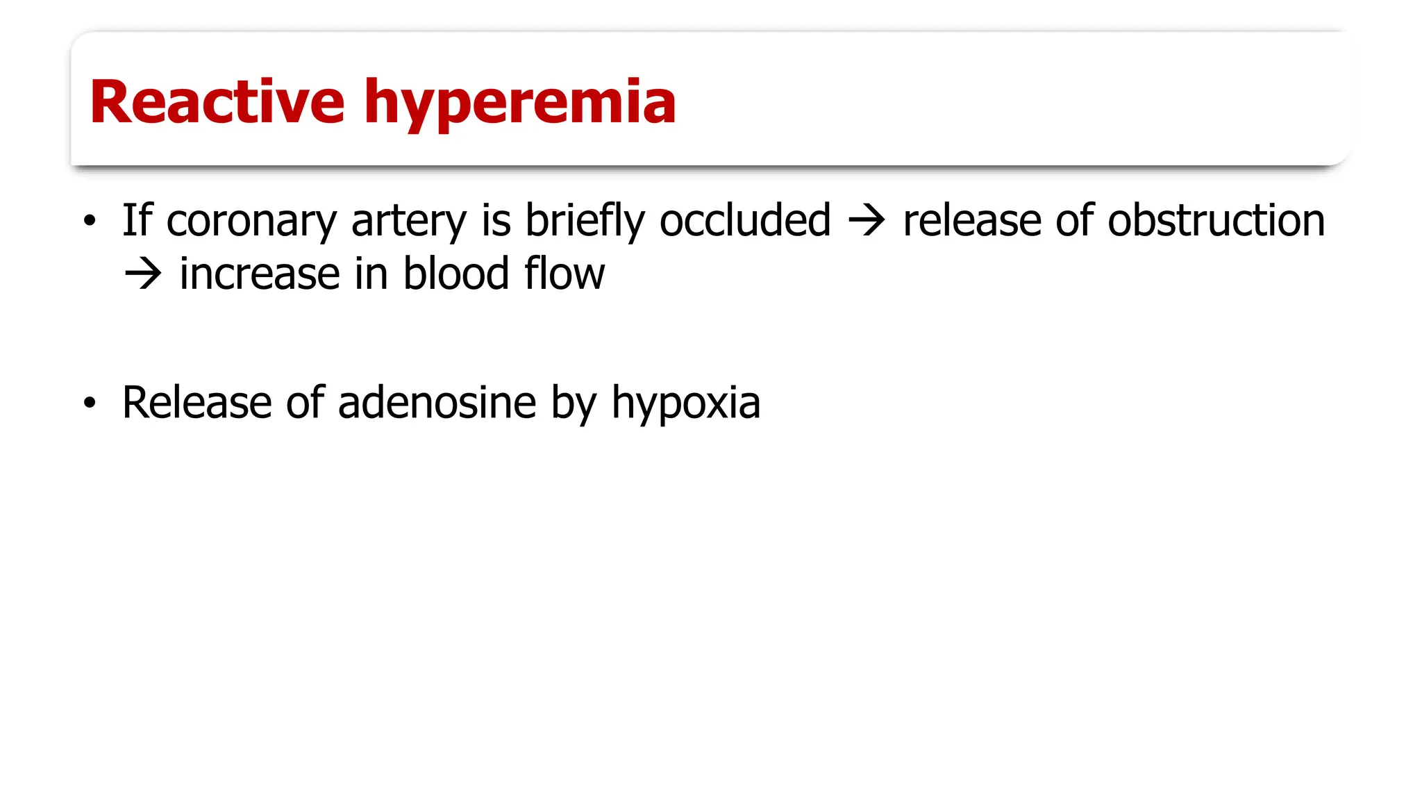 Reactive hyperemia
• If coronary artery is briefly occluded → release of obstruction
→ increase in blood flow
• Release of adenosine by hypoxia
 