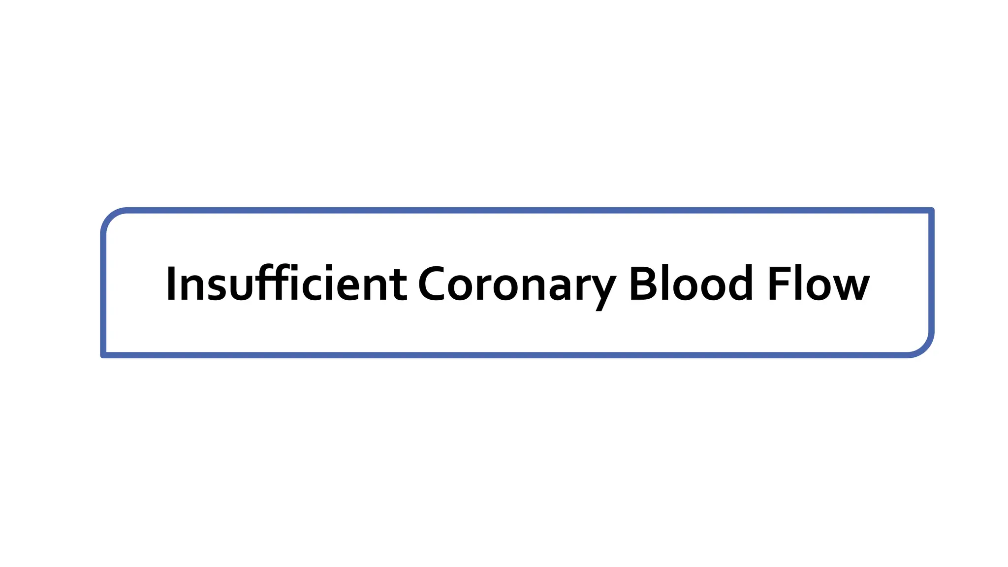 Insufficient Coronary Blood Flow
 