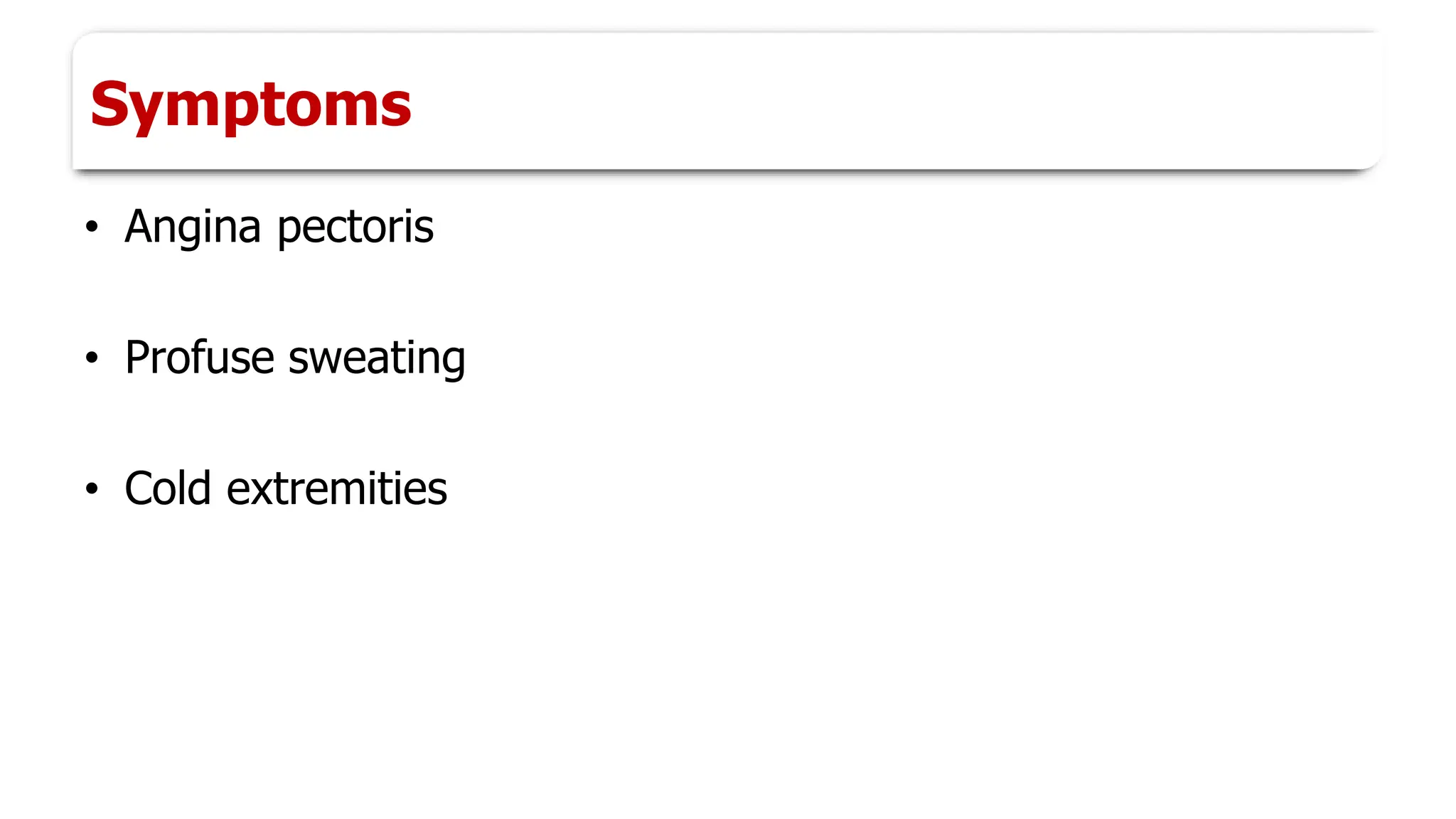 Symptoms
• Angina pectoris
• Profuse sweating
• Cold extremities
 