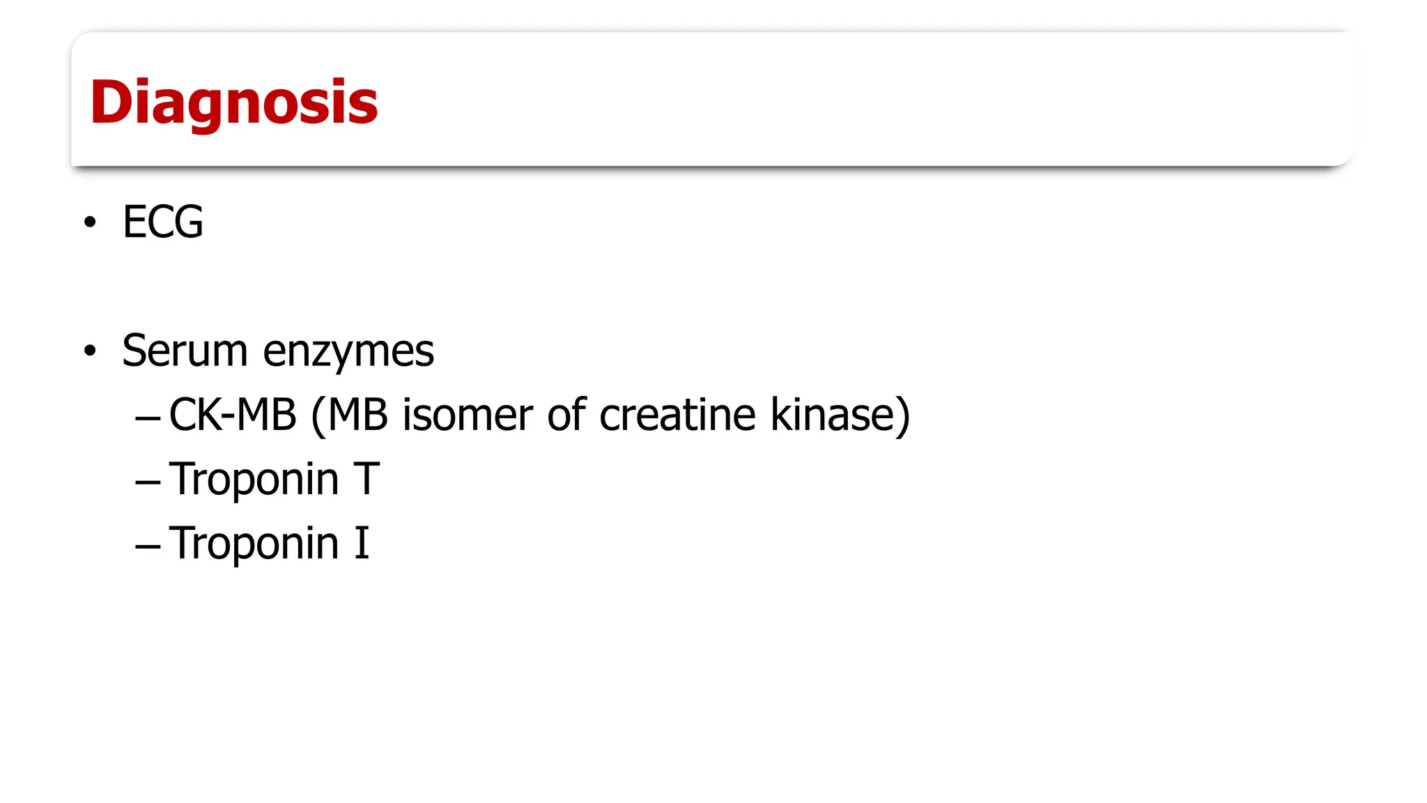 Diagnosis
• ECG
• Serum enzymes
– CK-MB (MB isomer of creatine kinase)
– Troponin T
– Troponin I
 