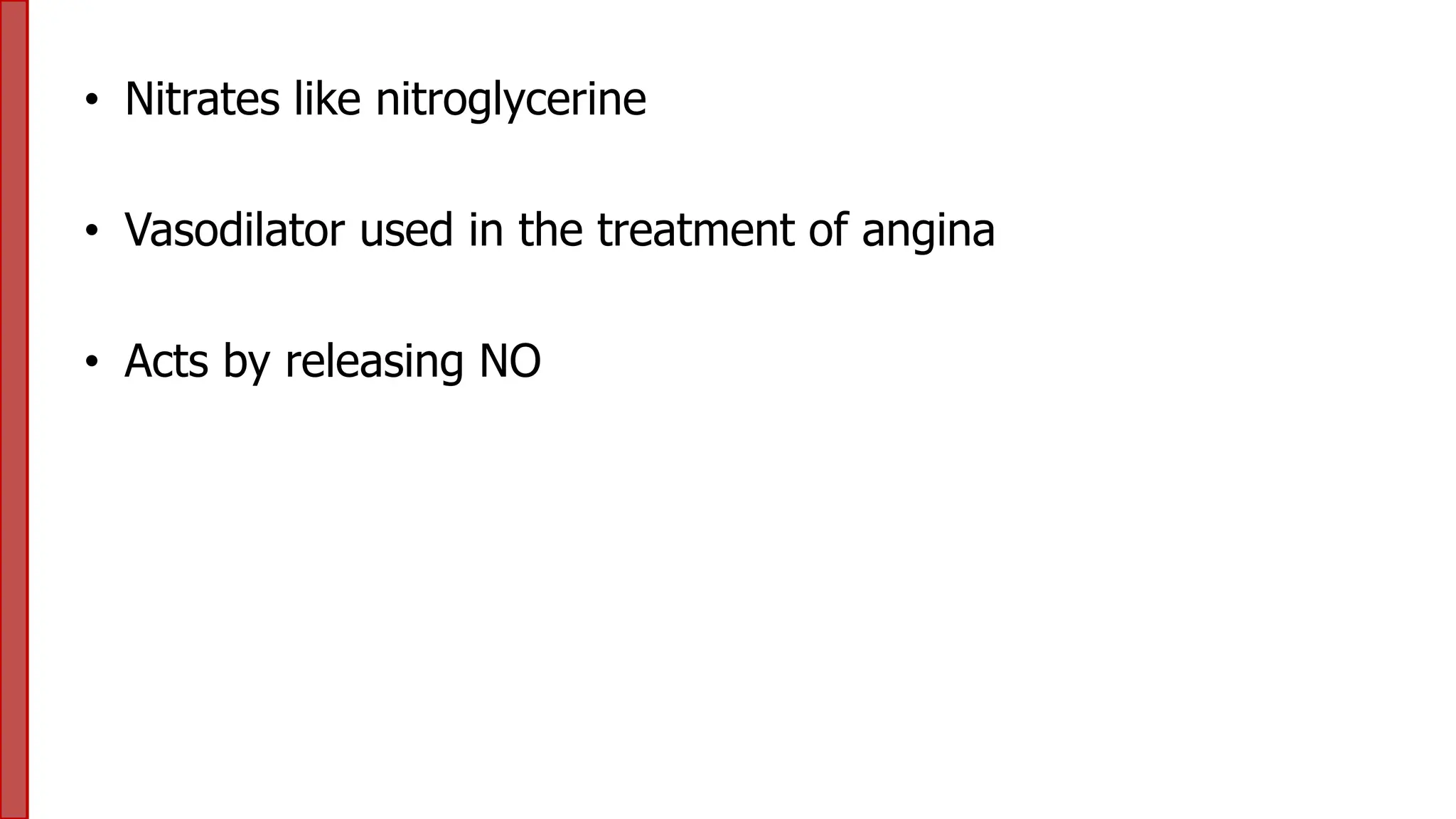 • Nitrates like nitroglycerine
• Vasodilator used in the treatment of angina
• Acts by releasing NO
 
