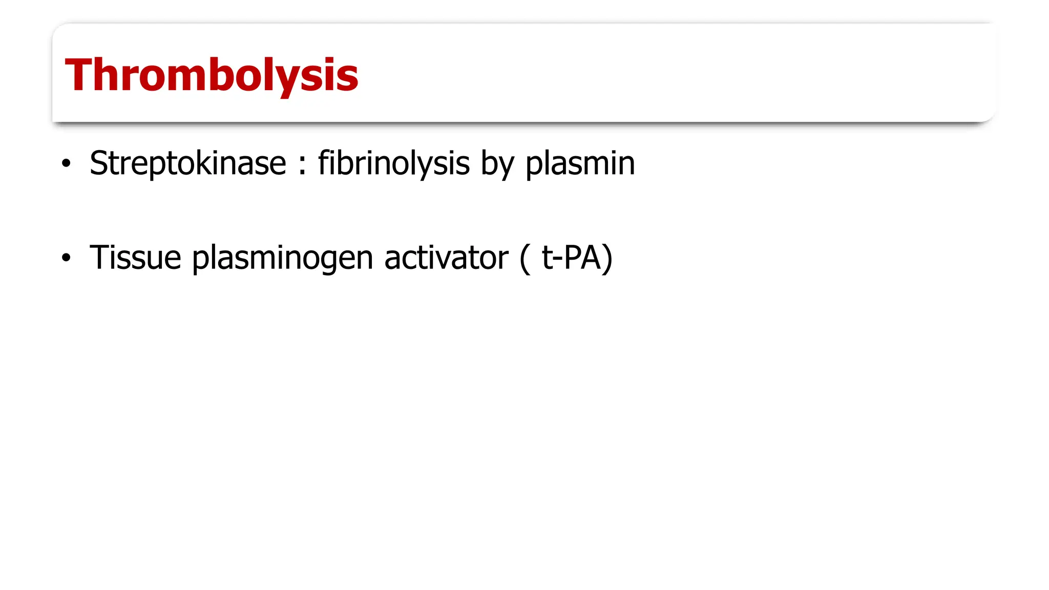 Thrombolysis
• Streptokinase : fibrinolysis by plasmin
• Tissue plasminogen activator ( t-PA)
 