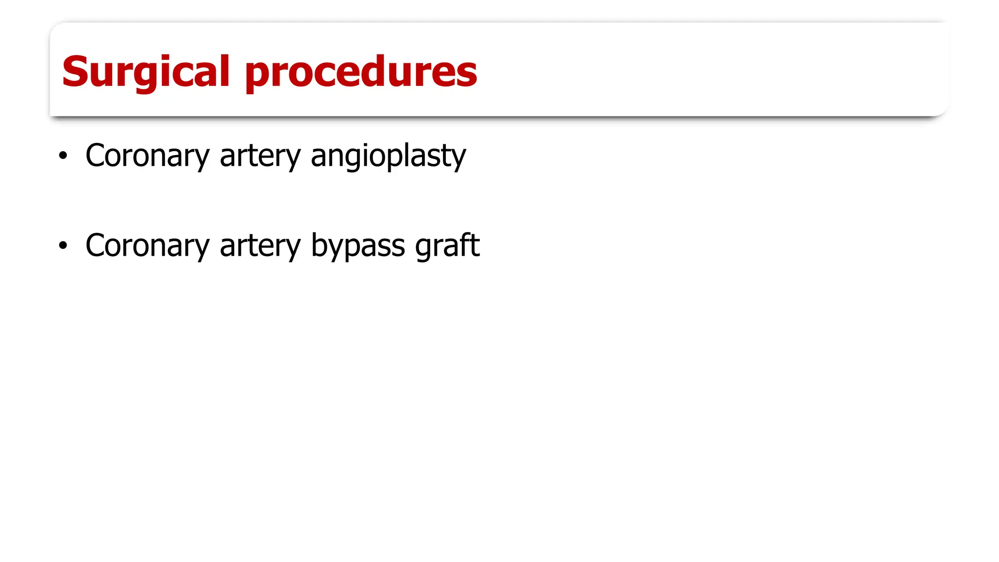 Surgical procedures
• Coronary artery angioplasty
• Coronary artery bypass graft
 