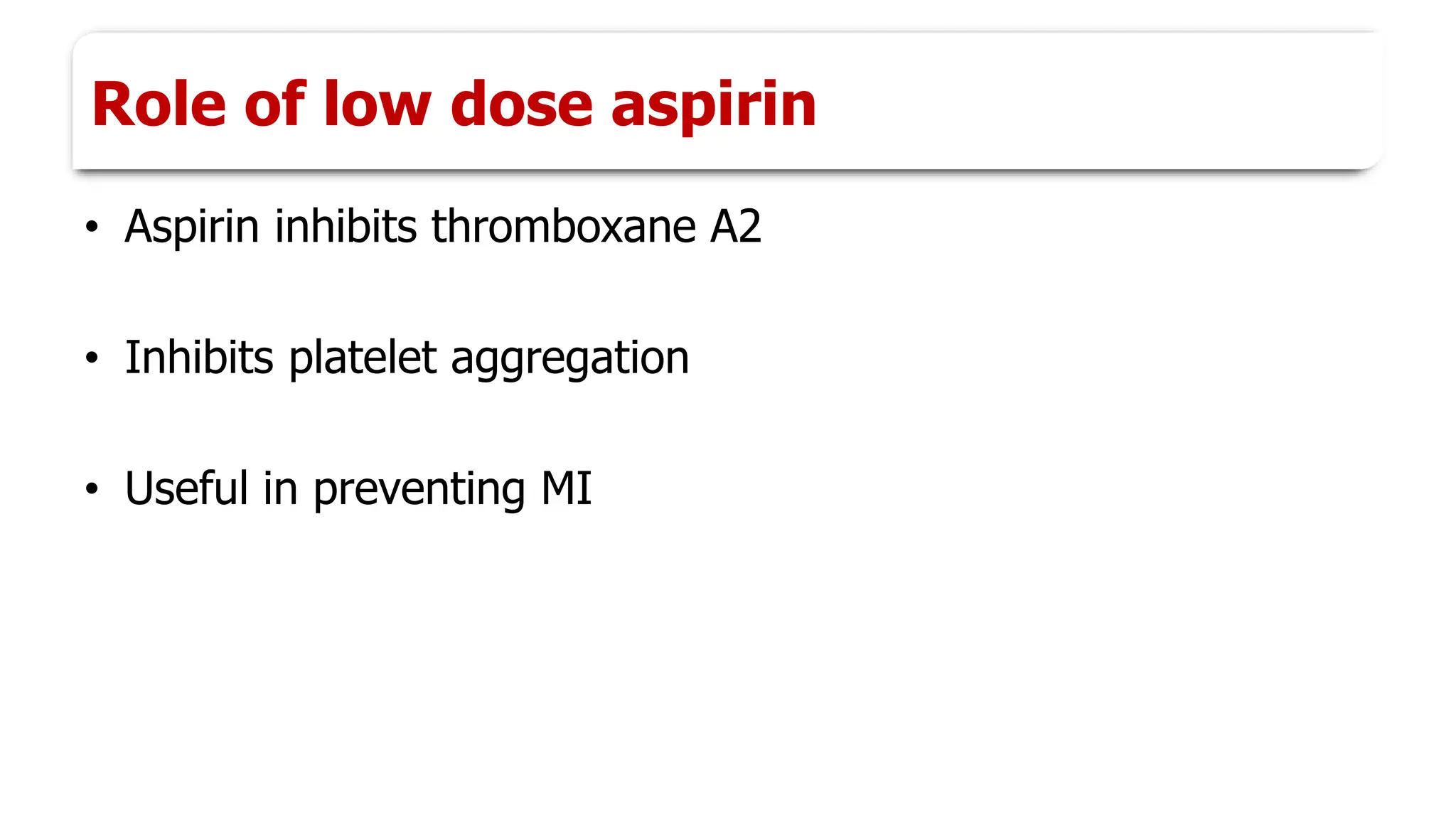 Role of low dose aspirin
• Aspirin inhibits thromboxane A2
• Inhibits platelet aggregation
• Useful in preventing MI
 