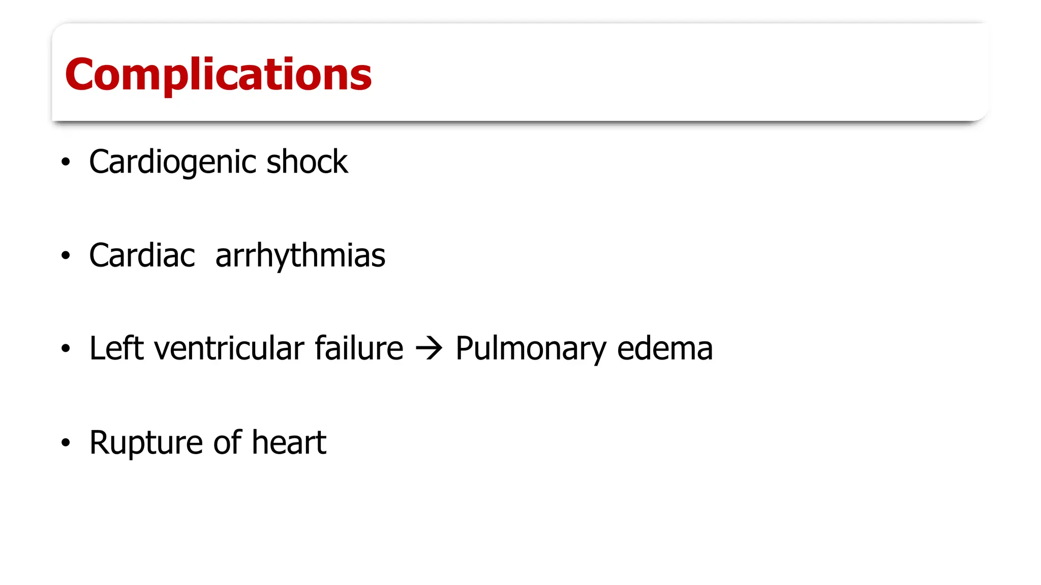 Complications
• Cardiogenic shock
• Cardiac arrhythmias
• Left ventricular failure → Pulmonary edema
• Rupture of heart
 