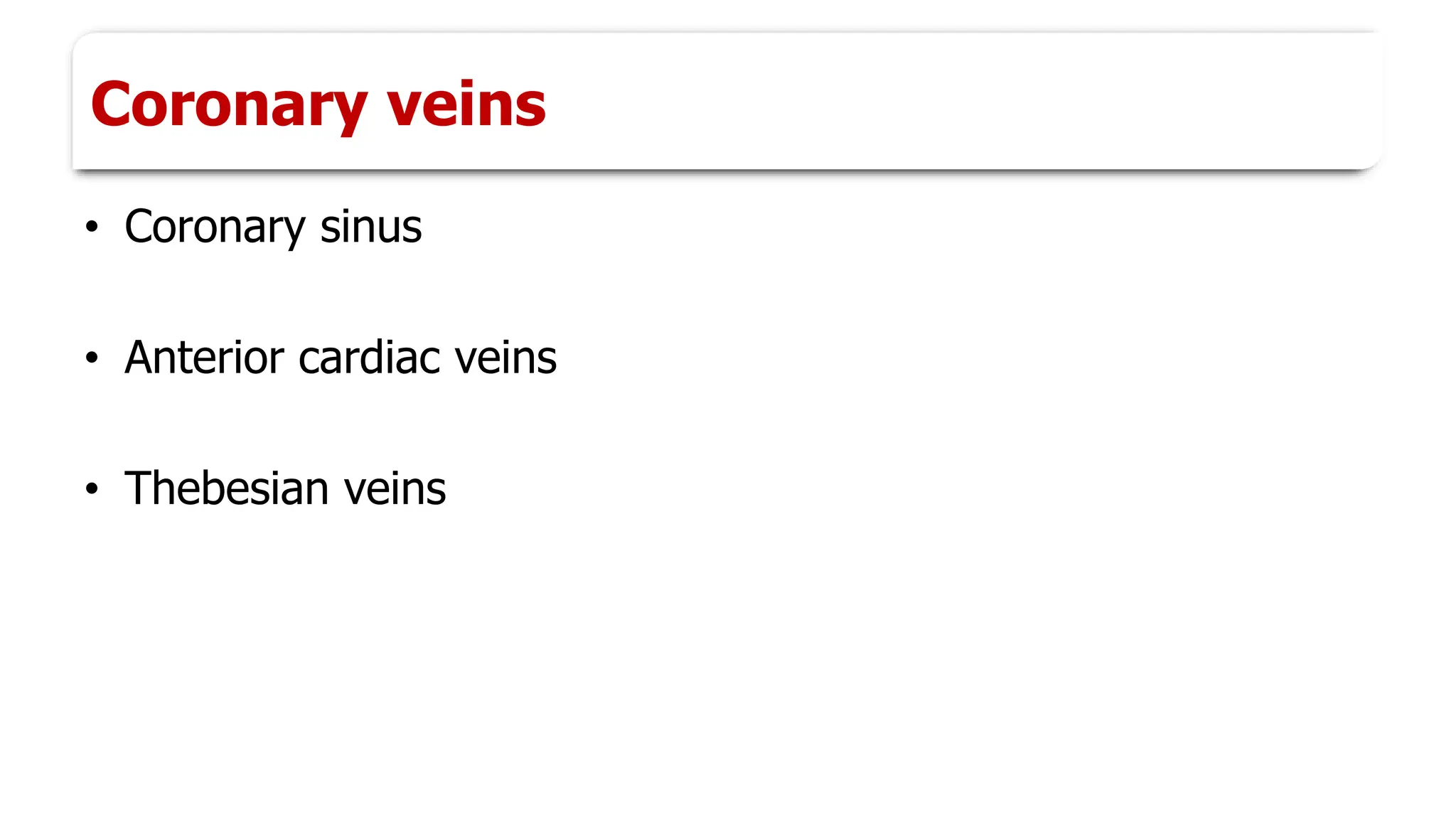 Coronary veins
• Coronary sinus
• Anterior cardiac veins
• Thebesian veins
 