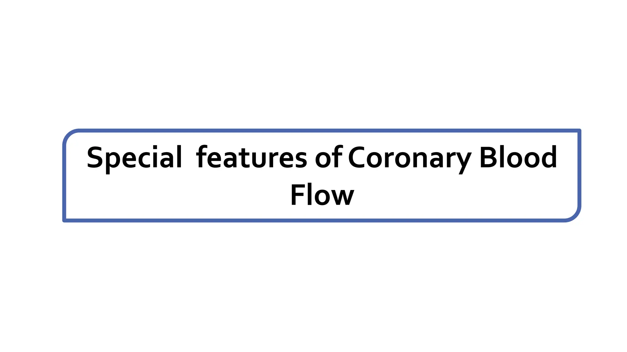 Special features of Coronary Blood
Flow
 