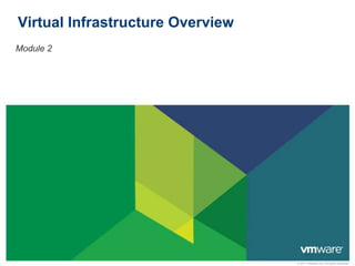 Virtual Infrastructure Overview
Module 2

© 2011 VMware Inc. All rights reserved

 