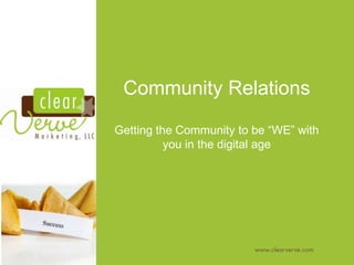 Community Relations

Getting the Community to be “WE” with
          you in the digital age
 