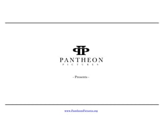 www.PantheonPictures.org
- Presents -
 