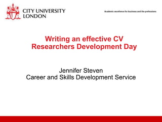 Writing an effective CV
 Researchers Development Day


           Jennifer Steven
Career and Skills Development Service
 