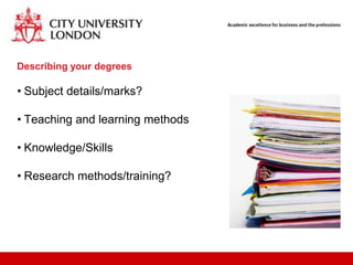 Describing your degrees

• Subject details/marks?

• Teaching and learning methods

• Knowledge/Skills

• Research methods/training?
 