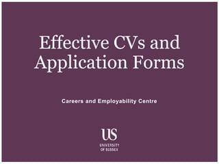 Careers and Employability Centre
Effective CVs and
Application Forms
 