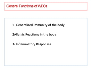 GeneralFunctionsof WBCs
1 Generalized Immunity of the body
2Allergic Reactions in the body
3- Inflammatory Responses
 