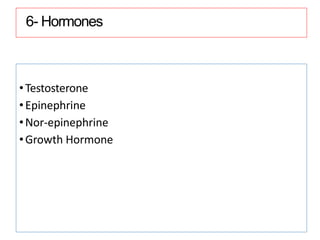 6- Hormones
•Testosterone
•Epinephrine
•Nor-epinephrine
•Growth Hormone
 