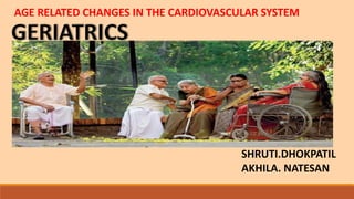 AGE RELATED CHANGES IN THE CARDIOVASCULAR SYSTEM
SHRUTI.DHOKPATIL
AKHILA. NATESAN
 