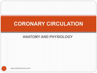 ANATOMY AND PHYSIOLOGY
1
CORONARY CIRCULATION
www.medicinemcq.com
 